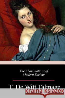 The Abominations of Modern Society T. De Witt Talmage 9781986101165