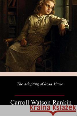 The Adopting of Rosa Marie Carroll Watson Rankin 9781986101202 Createspace Independent Publishing Platform