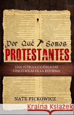 Por Que Somos Protestantes: Una introduccion a las Cinco Solas de la Reforma Pickowicz, Nate 9781986101899