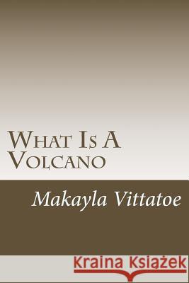 What is a volcano Makayla R. Vittatoe 9781986102421 Createspace Independent Publishing Platform
