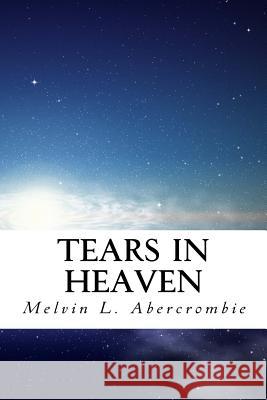 Tears in Heaven Melvin L Abercrombie 9781986102872 Createspace Independent Publishing Platform