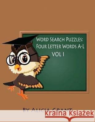 Word Search Puzzles: Four Letter Words A-L Alicia Grant 9781986103534 Createspace Independent Publishing Platform