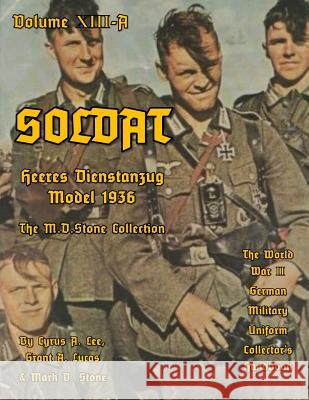 Soldat Volume XIII-A: World War II German Military Uniform Collector's Handbook Cyrus Lee 9781986105088 Createspace Independent Publishing Platform