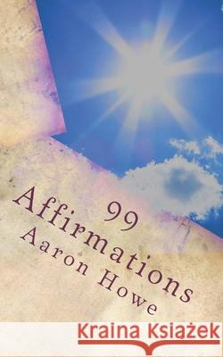 99 Affirmations Aaron Howe 9781986105125 Createspace Independent Publishing Platform