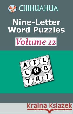 Chihuahua Nine-Letter Word Puzzles Volume 12 Alan Walker 9781986108133