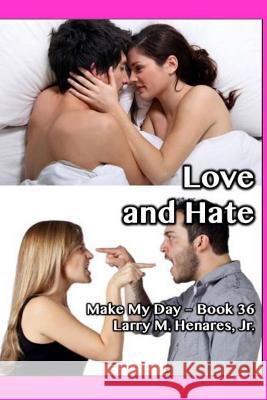 Love and Hate: Make My Day - 36 Dr Hilarion M. Henare Tatay Jobo Elize 9781986109789 Createspace Independent Publishing Platform