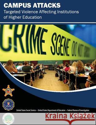Campus Attacks: Targeted Violence Affecting Institutions of Higher Education United States Secret Service             United States Department of Education    Federal Bureau of Investigation 9781986110334 Createspace Independent Publishing Platform