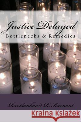 Justice Delayed: Bottlenecks & Remedies Dr Ravidankaur Rahul Karnani 9781986110563 Createspace Independent Publishing Platform