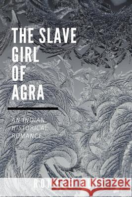 The Slave Girl of Agra: An Indian Historical Romance Romesh Chunder Dutt 9781986112529 Createspace Independent Publishing Platform