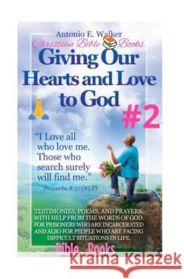 Giving Our Hearts and Love To God!: Motivational Christian Testimonies, Poems and Prayers with Help From The Holy Bible Emmanuel, Antonio 9781986112680 Createspace Independent Publishing Platform