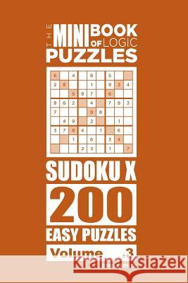 The Mini Book of Logic Puzzles - Sudoku X 200 Easy (Volume 3) Mykola Krylov 9781986114608 Createspace Independent Publishing Platform