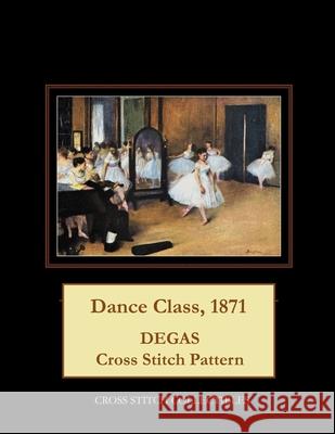 Dance Class, 1871: Degas Cross Stitch Pattern Cross Stitch Collectibles Kathleen George 9781986117845