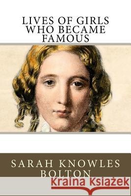 Lives of Girls Who Became Famous Sarah Knowles Bolton 9781986118293 Createspace Independent Publishing Platform