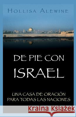 De Pie Con Israel: Una Casa de Oración Para Todas las Naciones Hollisa Alewine, PhD, Mariela Perez-Rosas 9781986118941 Createspace Independent Publishing Platform