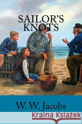 Sailor's Knots W. W. Jacobs Will Owen 9781986119153 Createspace Independent Publishing Platform
