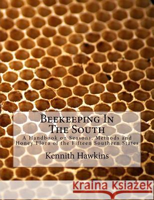 Beekeeping In The South: A Handbook on Seasons, Methods and Honey Flora of the Fifteen Southern States Chambers, Jackson 9781986121095 Createspace Independent Publishing Platform