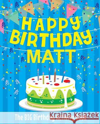 Happy Birthday Matt - The Big Birthday Activity Book: (Personalized Children's Activity Book) Birthdaydr 9781986121668 Createspace Independent Publishing Platform