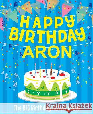 Happy Birthday Aron - The Big Birthday Activity Book: (Personalized Children's Activity Book) Birthdaydr 9781986122245 Createspace Independent Publishing Platform