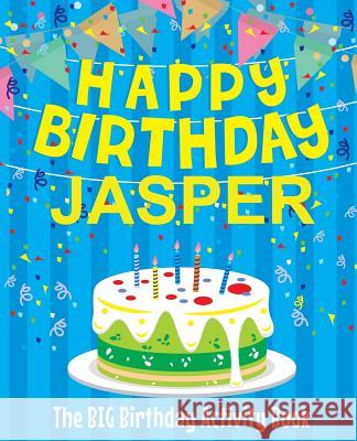 Happy Birthday Jasper - The Big Birthday Activity Book: (Personalized Children's Activity Book) Birthdaydr 9781986122368 Createspace Independent Publishing Platform