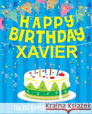 Happy Birthday Xavier - The Big Birthday Activity Book: (Personalized Children's Activity Book) Birthdaydr 9781986122931 Createspace Independent Publishing Platform