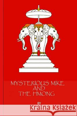 Mysterious Mike and the Hmong: Secrets of the Secret War in Laos M. H. Burton 9781986124881 Createspace Independent Publishing Platform