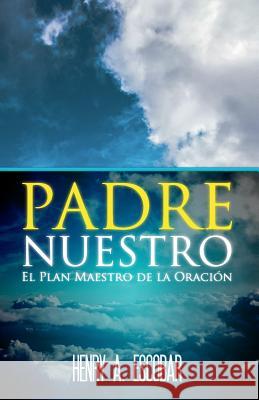 Padre Nuestro: El Plan Maestro de la Oración Henry a Escobar 9781986125130 Createspace Independent Publishing Platform