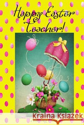Happy Easter Teacher! (Coloring Card): (Personalized Card) Inspirational Easter & Spring Messages, Wishes, & Greetings! Florabella Publishing 9781986126571 Createspace Independent Publishing Platform