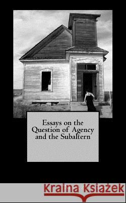 Essays on the Question of Agency and the Subaltern Marzia Dessi 9781986128193 Createspace Independent Publishing Platform