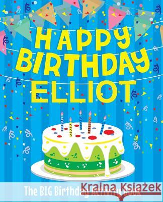 Happy Birthday Elliot - The Big Birthday Activity Book: (Personalized Children's Activity Book) Birthdaydr 9781986128568 Createspace Independent Publishing Platform