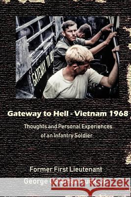 Gateway to Hell: Vietnam 1968: Thoughts and Personal Experiences of an Infantry Soldier Coleman Luck Coleman Luck Carel Gage Luck 9781986128704 Createspace Independent Publishing Platform