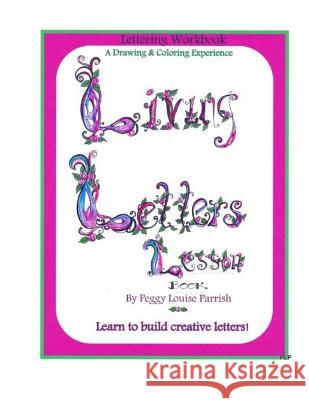 Living Letters Lesson: Creative Lettering Workbook Peggy Louise Parrish 9781986128742 Createspace Independent Publishing Platform