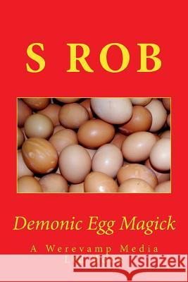 Demonic Egg Magick S. Rob 9781986128803 Createspace Independent Publishing Platform