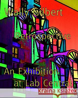 Wally Gilbert Retrospective Wally Gilbert 9781986130554 Createspace Independent Publishing Platform