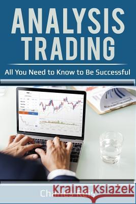 Analysis Trading: All You Need to Know to Be Successful Charles Reis 9781986131964 Createspace Independent Publishing Platform