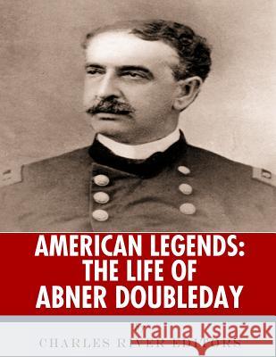 American Legends: The Life of Abner Doubleday Charles River Editors 9781986132046 Createspace Independent Publishing Platform