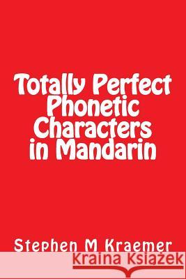 Totally Perfect Phonetic Characters in Mandarin Stephen M. Kraemer 9781986132770 Createspace Independent Publishing Platform