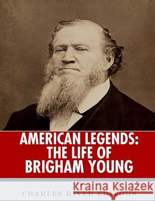 American Legends: The Life of Brigham Young Charles River Editors 9781986133869 Createspace Independent Publishing Platform