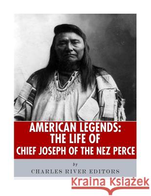 American Legends: The Life of Chief Joseph of the Nez Perce Charles River Editors 9781986134088 Createspace Independent Publishing Platform