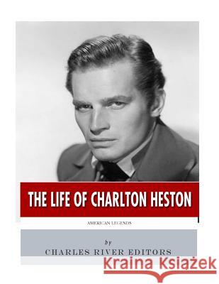 American Legends: The Life of Charlton Heston Charles River Editors 9781986134101 Createspace Independent Publishing Platform