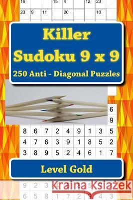 Killer Sudoku 9 X 9 - 250 Anti - Diagonal Puzzles - Level Gold: For Connoisseurs of Sudoku Andrii Pitenko 9781986134286 Createspace Independent Publishing Platform
