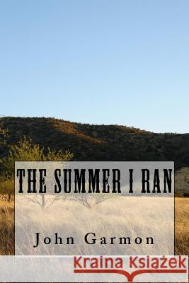 The Summer I Ran John Garmon 9781986134682 Createspace Independent Publishing Platform