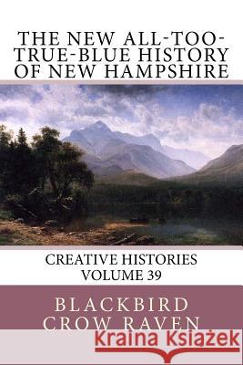 The New All-too-True-Blue History of New Hampshire Raven, Blackbird Crow 9781986134903 Createspace Independent Publishing Platform