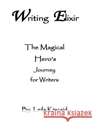 Writing Elixir: A Magical Heroic Journey of Writing Leila Kincaid 9781986135528 Createspace Independent Publishing Platform