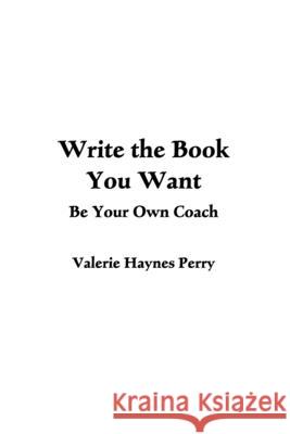 Write the Book You Want: Be Your Own Coach Valerie Hayne 9781986137331