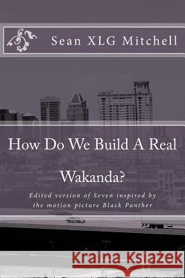 How Do We Build A Real Wakanda?: Social analysis inspired by the major motion film Black Panther Mitchell, Sean Xlg 9781986146340