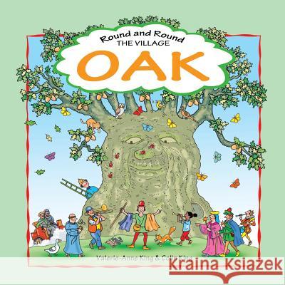 Round & Round the Village Oak: This is the story of a beloved village oak and how it grew from acorn to magnificent tree. An evocative journey throug King, Colin 9781986147910 Createspace Independent Publishing Platform