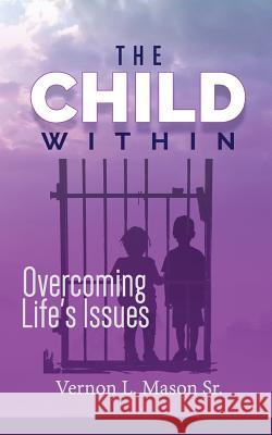 The Child Within: Overcoming Life's Issues Vernon L. Maso 9781986148009