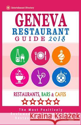 Geneva Restaurant Guide 2018: Best Rated Restaurants in Geneva, Switzerland - Restaurants, Bars and Cafes Recommended for Visitors, Guide 2018 Steven G. Garner 9781986148511 Createspace Independent Publishing Platform