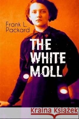 The White Moll Frank L. Packard 9781986151160 Createspace Independent Publishing Platform