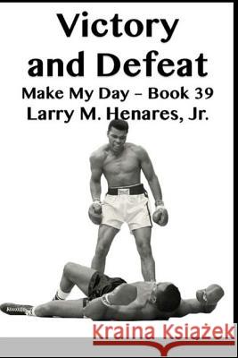 Victory and Defeat: Make My Day - 39 Dr Hilarion M. Henare Tatay Jobo Elize 9781986152594 Createspace Independent Publishing Platform